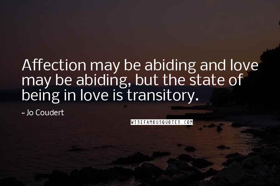 Jo Coudert Quotes: Affection may be abiding and love may be abiding, but the state of being in love is transitory.