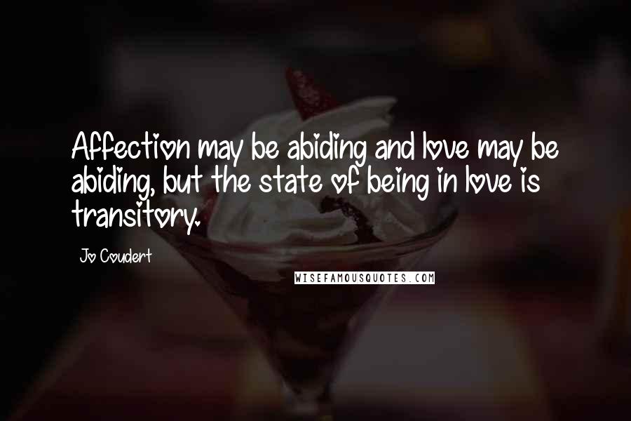 Jo Coudert Quotes: Affection may be abiding and love may be abiding, but the state of being in love is transitory.