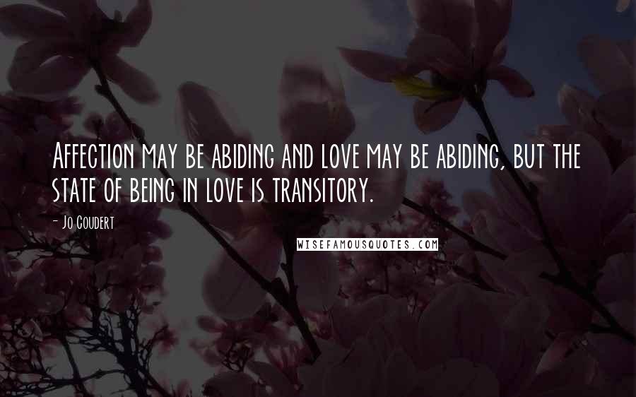 Jo Coudert Quotes: Affection may be abiding and love may be abiding, but the state of being in love is transitory.