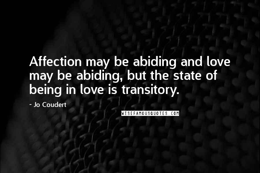 Jo Coudert Quotes: Affection may be abiding and love may be abiding, but the state of being in love is transitory.