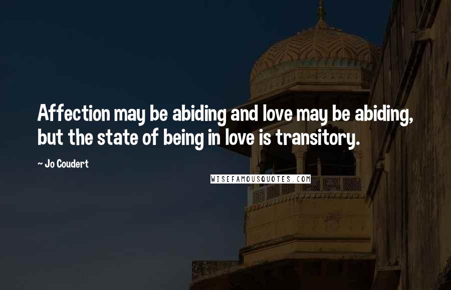 Jo Coudert Quotes: Affection may be abiding and love may be abiding, but the state of being in love is transitory.