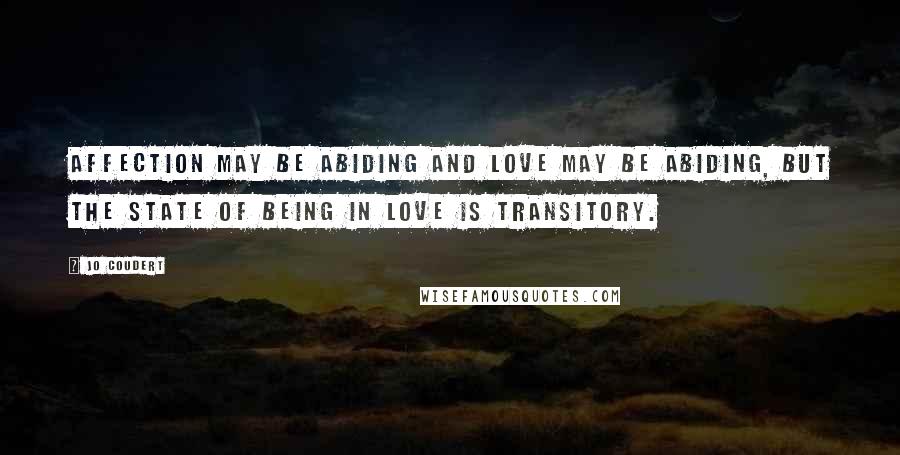 Jo Coudert Quotes: Affection may be abiding and love may be abiding, but the state of being in love is transitory.