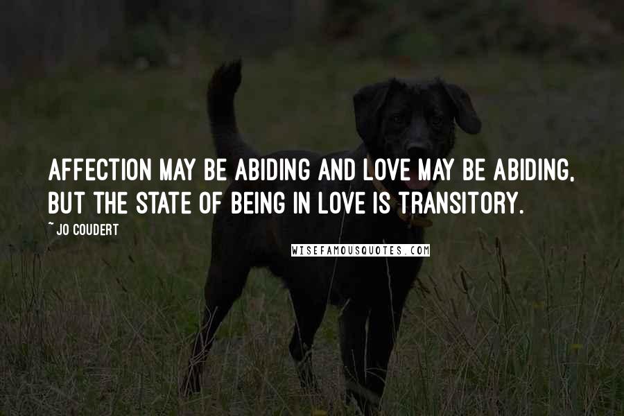 Jo Coudert Quotes: Affection may be abiding and love may be abiding, but the state of being in love is transitory.