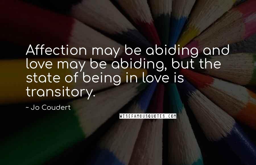 Jo Coudert Quotes: Affection may be abiding and love may be abiding, but the state of being in love is transitory.