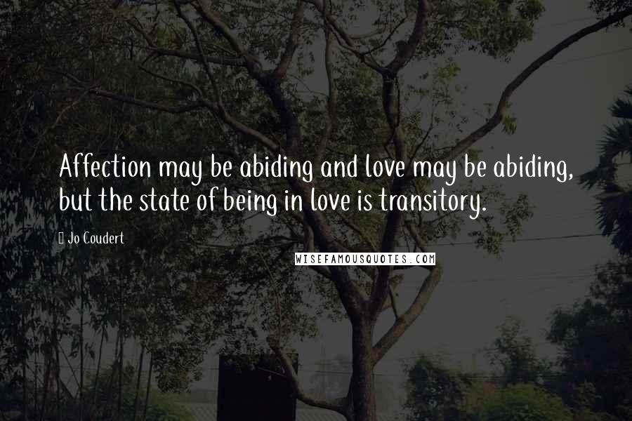 Jo Coudert Quotes: Affection may be abiding and love may be abiding, but the state of being in love is transitory.