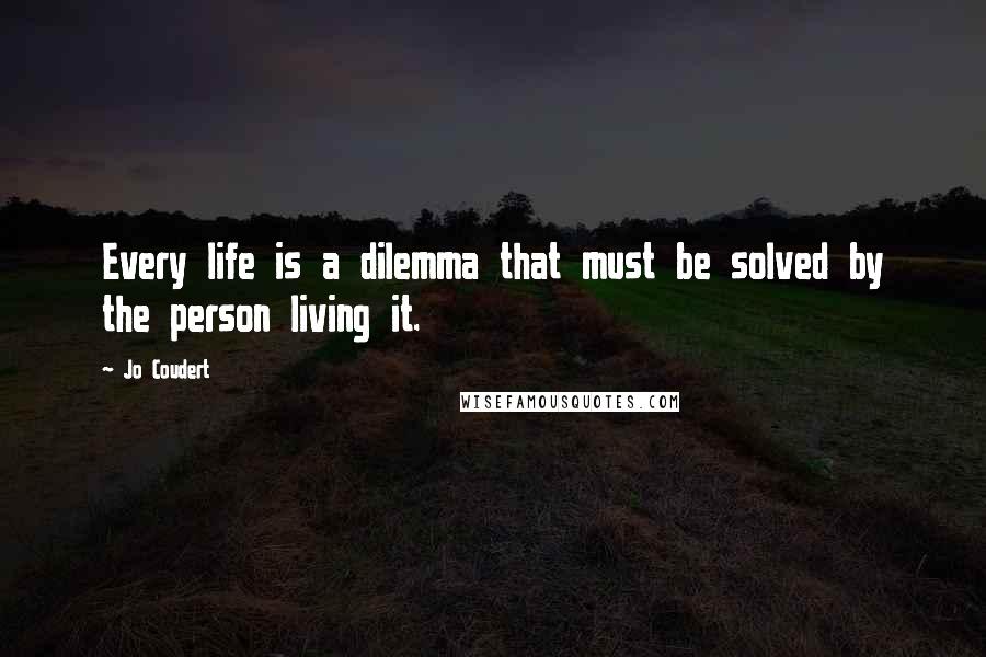 Jo Coudert Quotes: Every life is a dilemma that must be solved by the person living it.