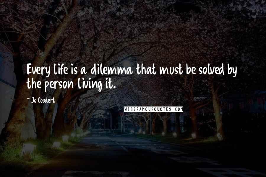 Jo Coudert Quotes: Every life is a dilemma that must be solved by the person living it.