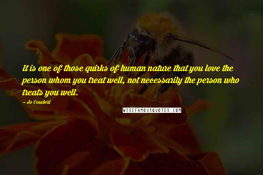 Jo Coudert Quotes: It is one of those quirks of human nature that you love the person whom you treat well, not necessarily the person who treats you well.