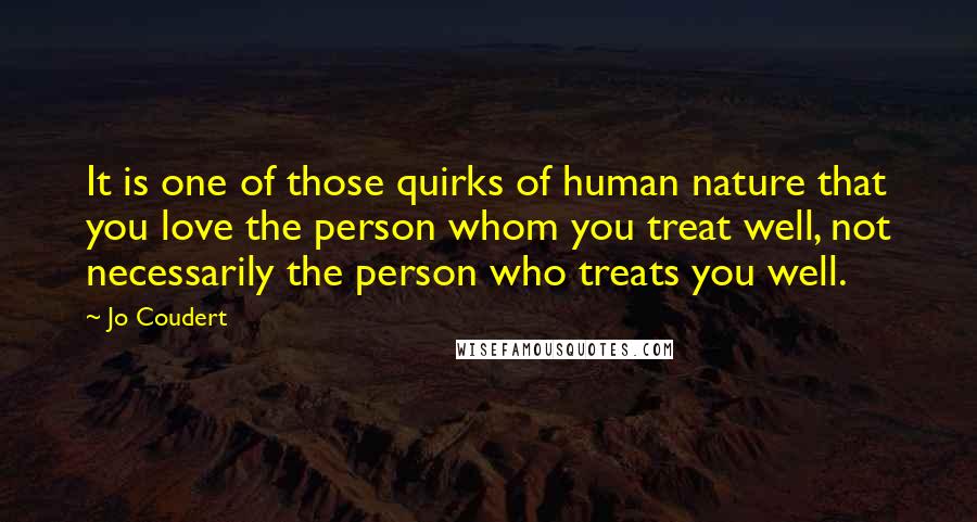 Jo Coudert Quotes: It is one of those quirks of human nature that you love the person whom you treat well, not necessarily the person who treats you well.