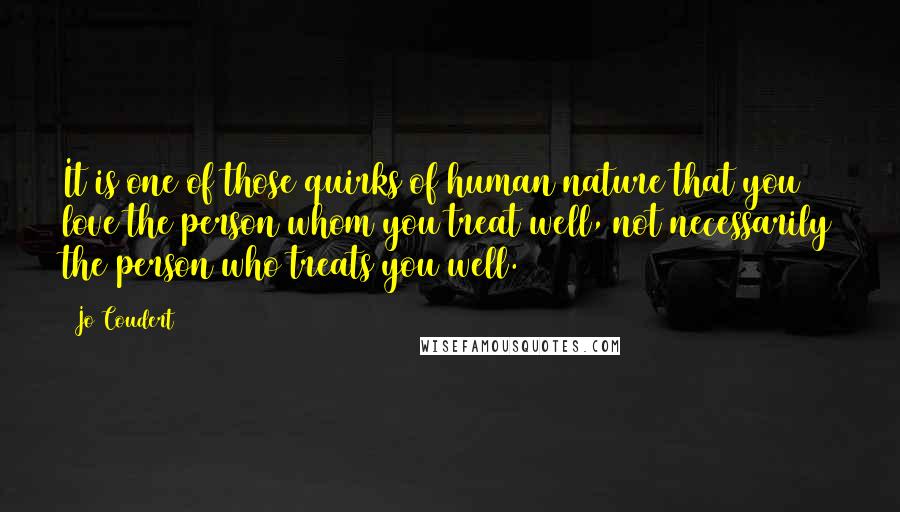 Jo Coudert Quotes: It is one of those quirks of human nature that you love the person whom you treat well, not necessarily the person who treats you well.