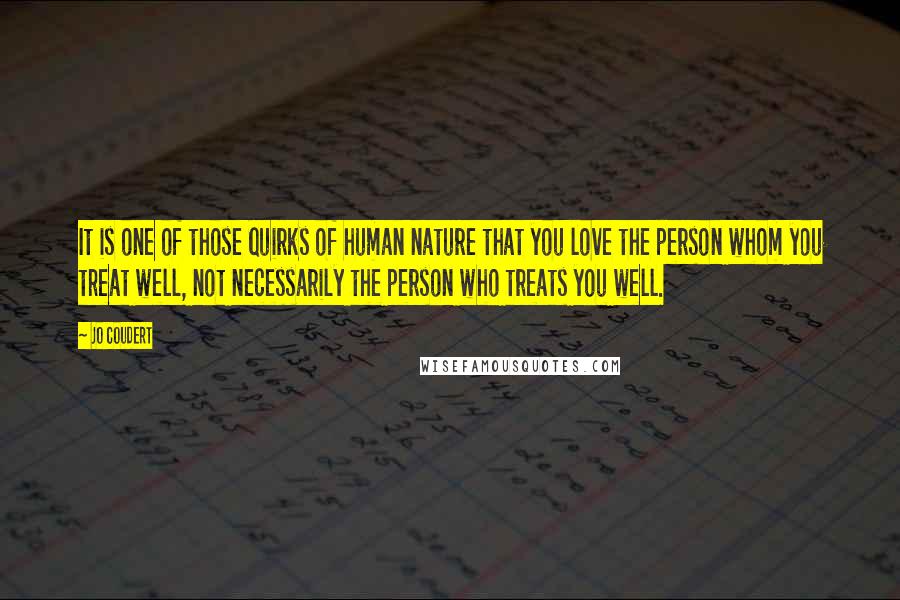 Jo Coudert Quotes: It is one of those quirks of human nature that you love the person whom you treat well, not necessarily the person who treats you well.