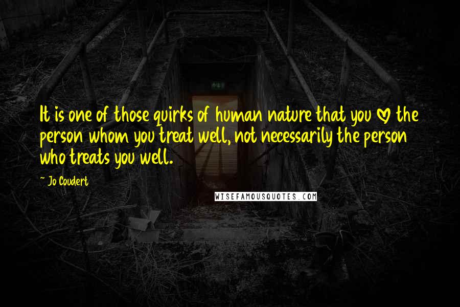 Jo Coudert Quotes: It is one of those quirks of human nature that you love the person whom you treat well, not necessarily the person who treats you well.