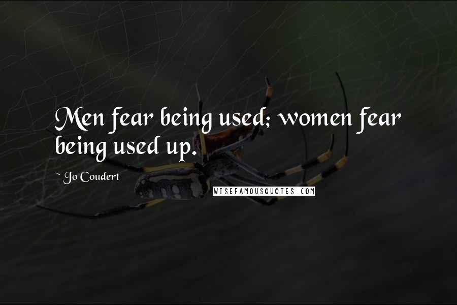 Jo Coudert Quotes: Men fear being used; women fear being used up.