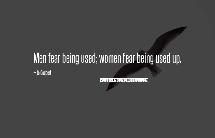 Jo Coudert Quotes: Men fear being used; women fear being used up.