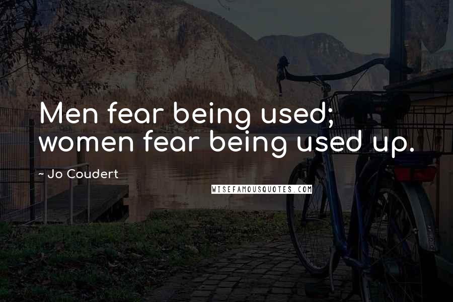 Jo Coudert Quotes: Men fear being used; women fear being used up.