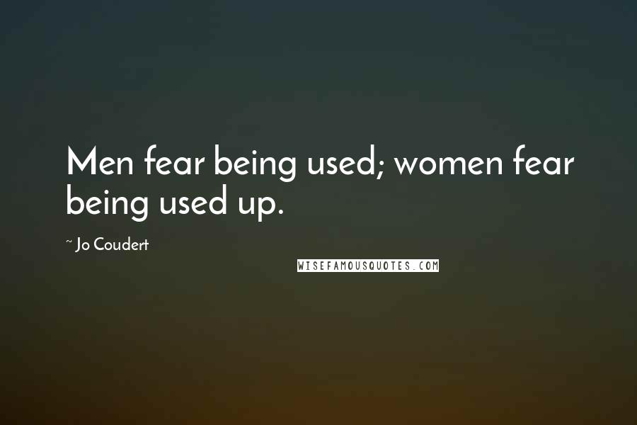 Jo Coudert Quotes: Men fear being used; women fear being used up.