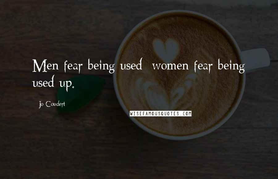 Jo Coudert Quotes: Men fear being used; women fear being used up.