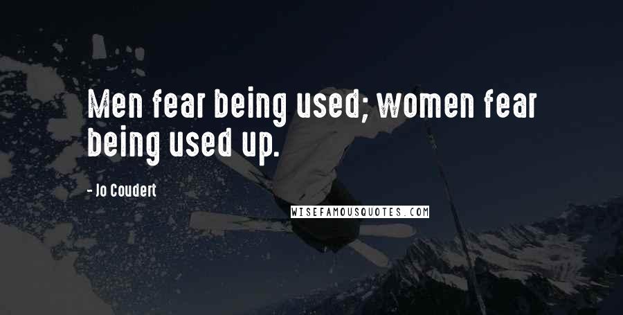 Jo Coudert Quotes: Men fear being used; women fear being used up.