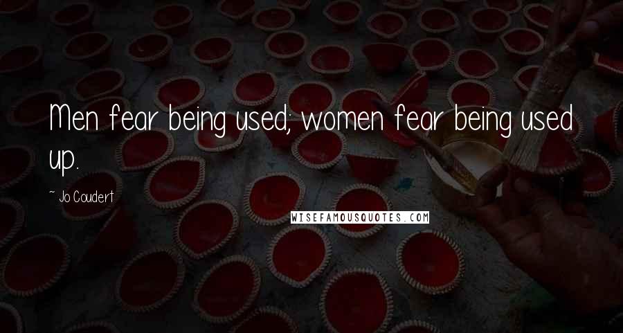 Jo Coudert Quotes: Men fear being used; women fear being used up.