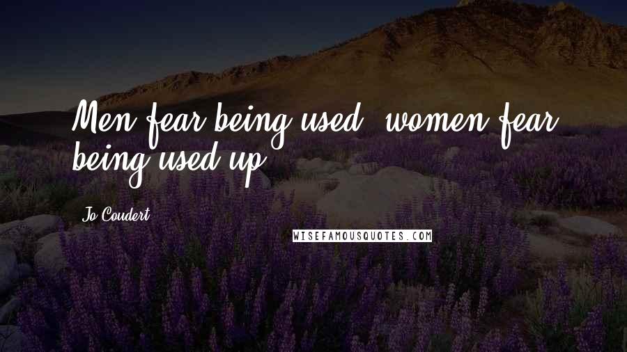 Jo Coudert Quotes: Men fear being used; women fear being used up.