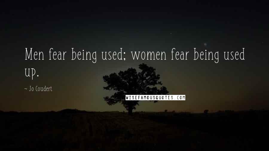 Jo Coudert Quotes: Men fear being used; women fear being used up.