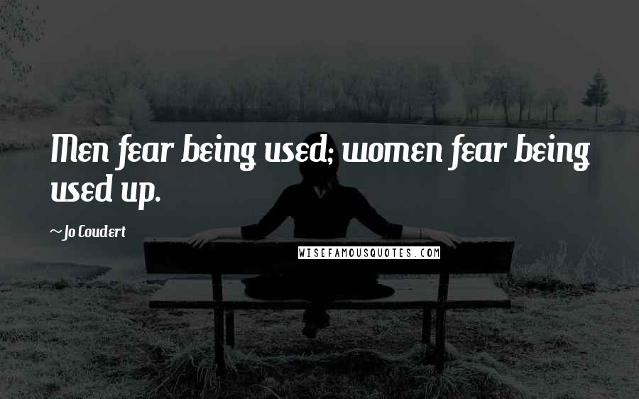 Jo Coudert Quotes: Men fear being used; women fear being used up.