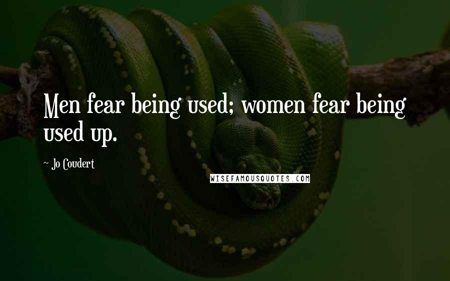 Jo Coudert Quotes: Men fear being used; women fear being used up.
