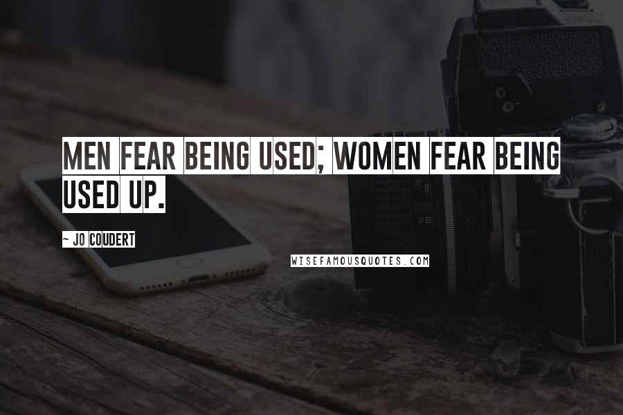 Jo Coudert Quotes: Men fear being used; women fear being used up.