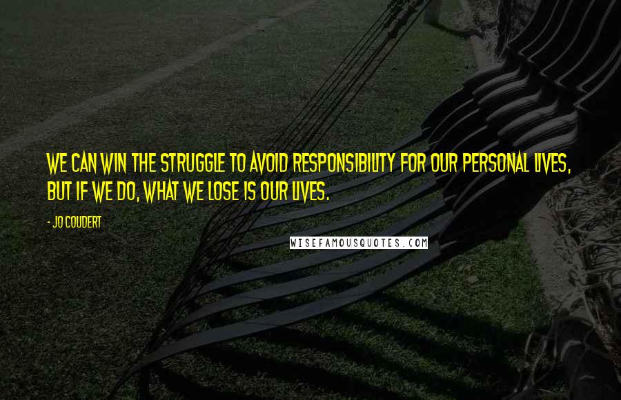 Jo Coudert Quotes: We can win the struggle to avoid responsibility for our personal lives, but if we do, what we lose is our lives.