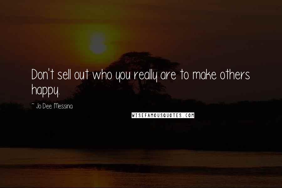 Jo Dee Messina Quotes: Don't sell out who you really are to make others happy.