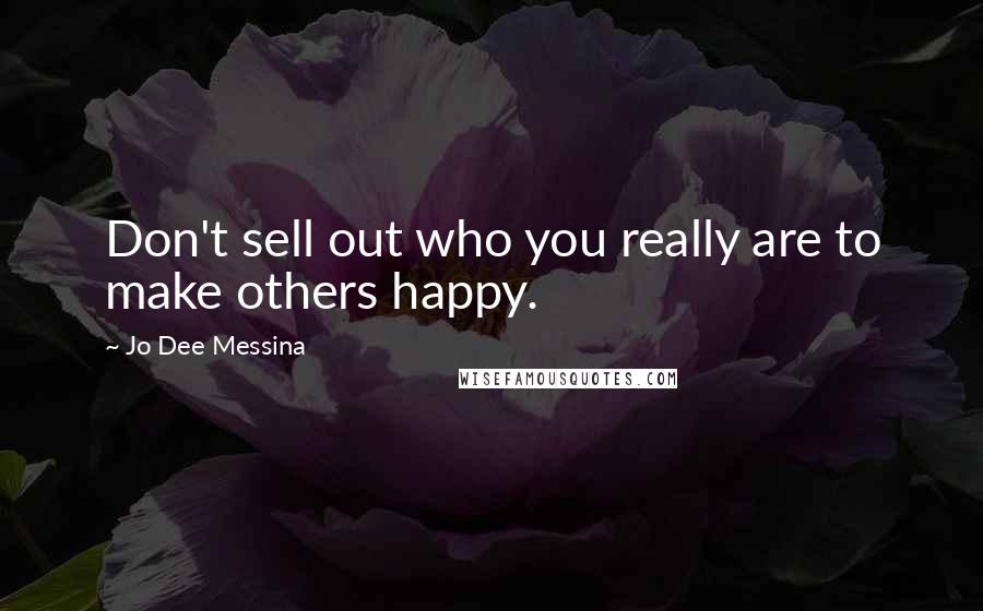 Jo Dee Messina Quotes: Don't sell out who you really are to make others happy.