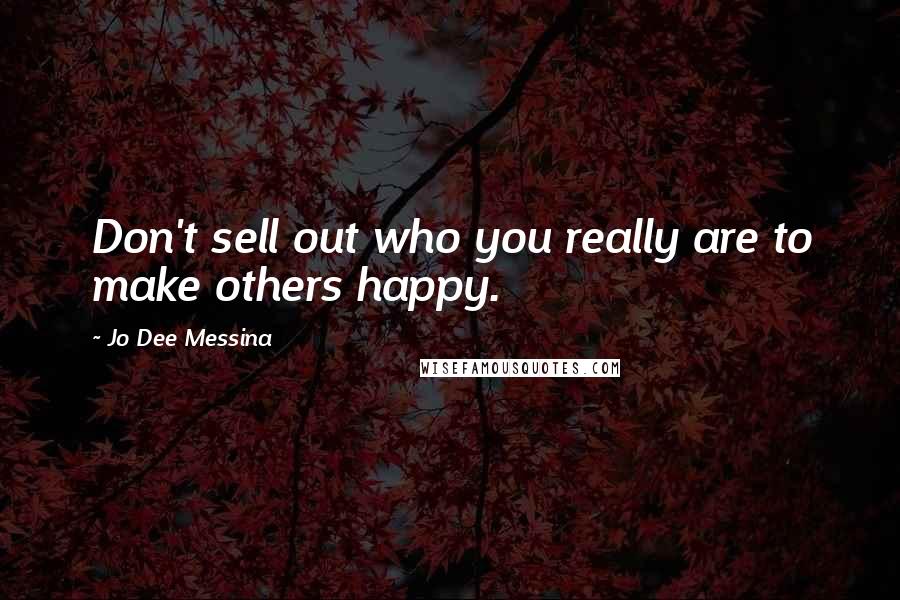 Jo Dee Messina Quotes: Don't sell out who you really are to make others happy.