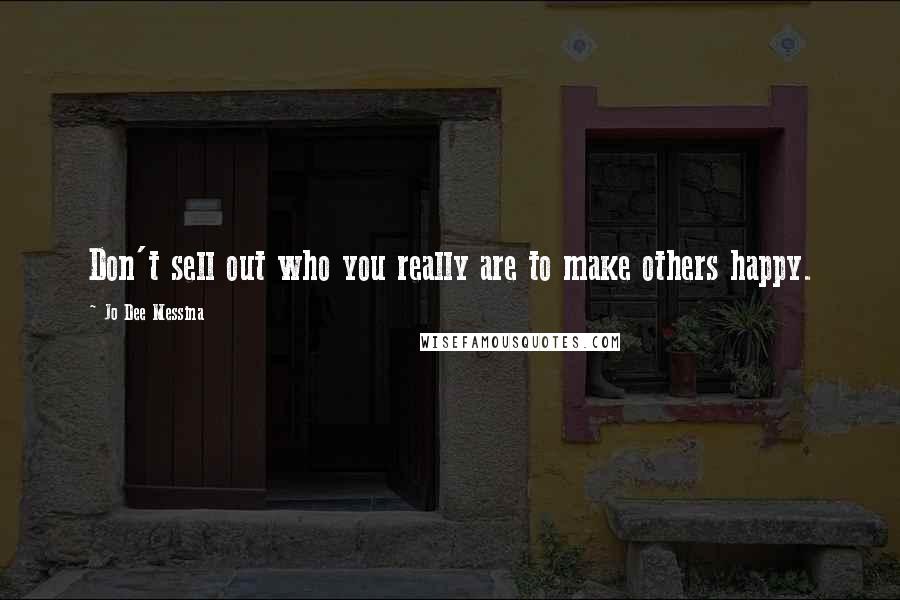 Jo Dee Messina Quotes: Don't sell out who you really are to make others happy.