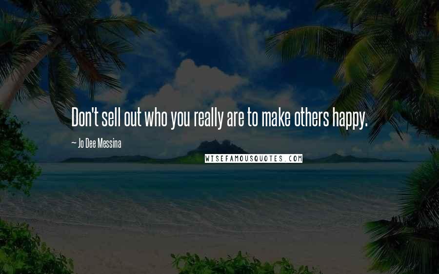 Jo Dee Messina Quotes: Don't sell out who you really are to make others happy.