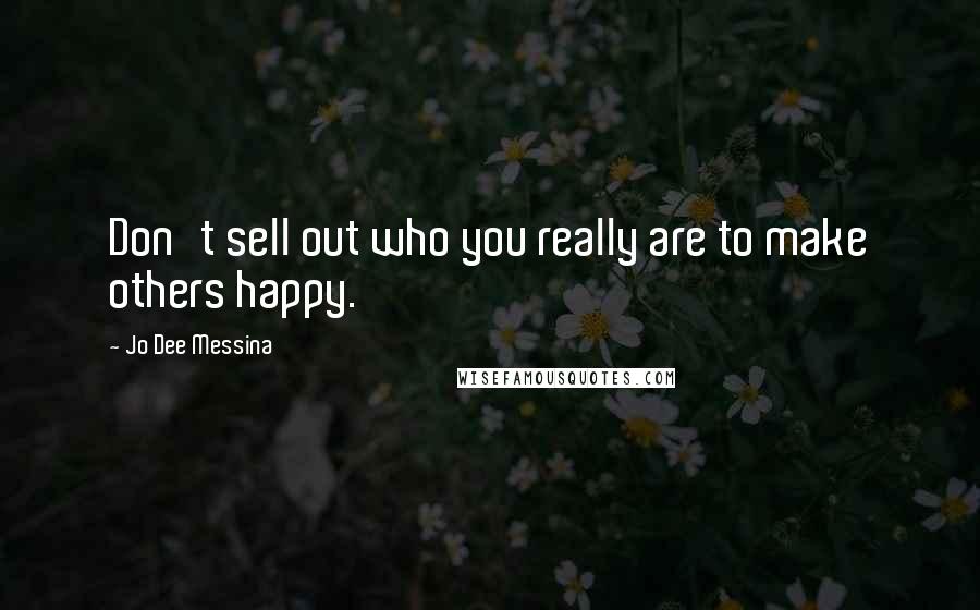 Jo Dee Messina Quotes: Don't sell out who you really are to make others happy.