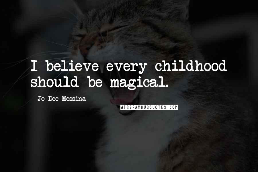 Jo Dee Messina Quotes: I believe every childhood should be magical.