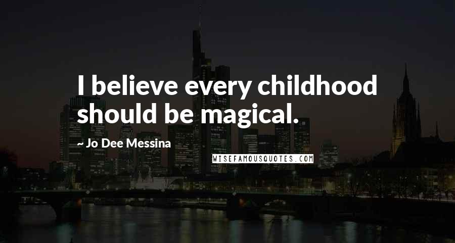 Jo Dee Messina Quotes: I believe every childhood should be magical.