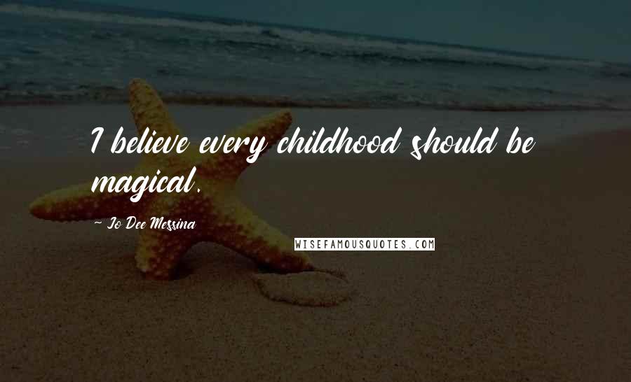 Jo Dee Messina Quotes: I believe every childhood should be magical.