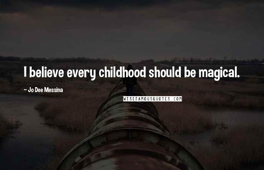 Jo Dee Messina Quotes: I believe every childhood should be magical.