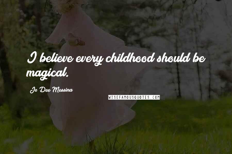 Jo Dee Messina Quotes: I believe every childhood should be magical.