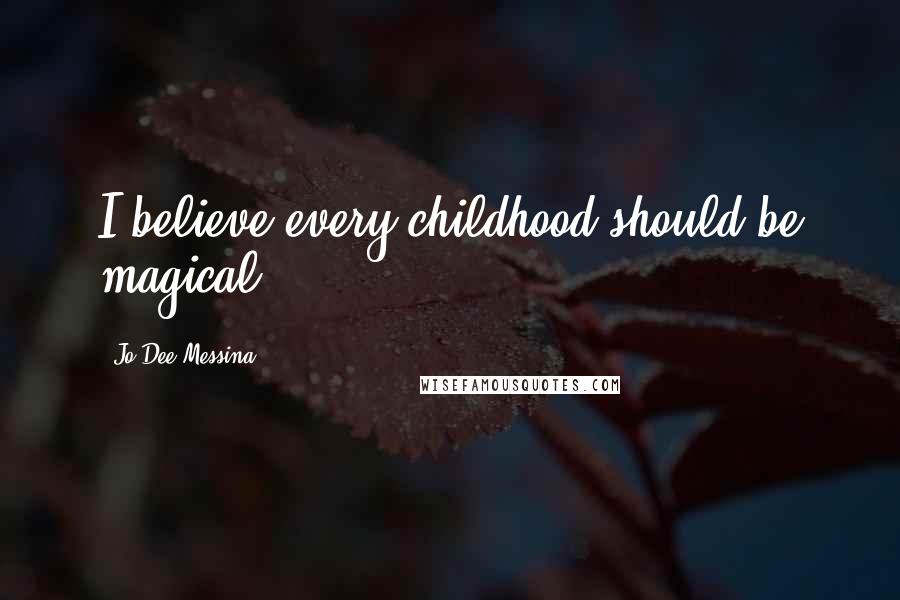 Jo Dee Messina Quotes: I believe every childhood should be magical.