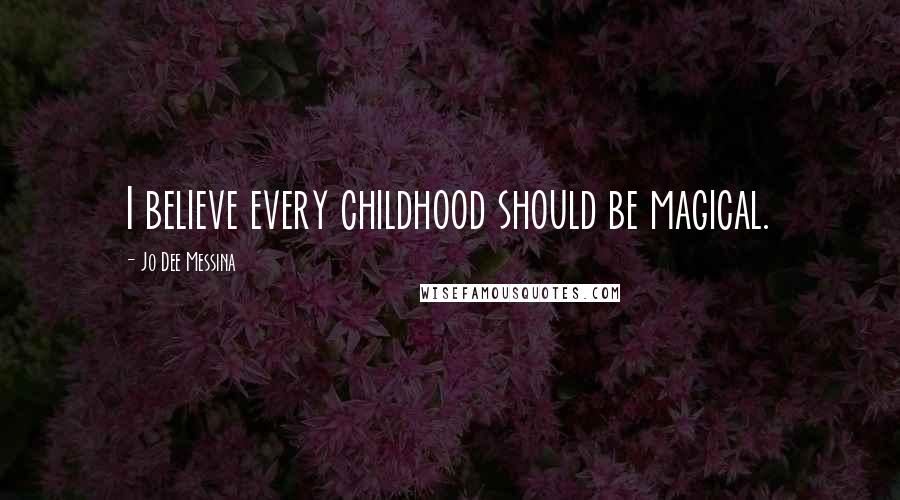 Jo Dee Messina Quotes: I believe every childhood should be magical.