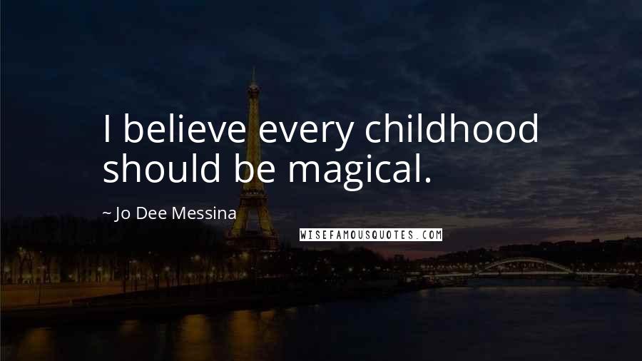 Jo Dee Messina Quotes: I believe every childhood should be magical.