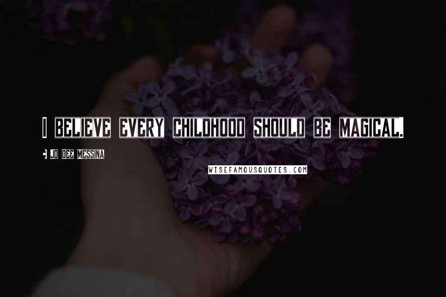 Jo Dee Messina Quotes: I believe every childhood should be magical.