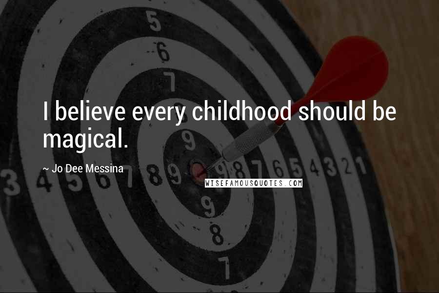 Jo Dee Messina Quotes: I believe every childhood should be magical.