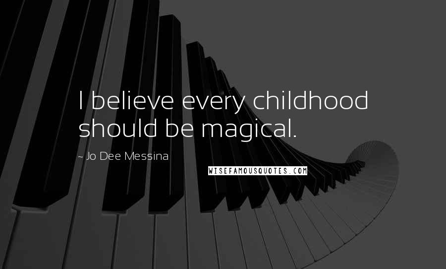 Jo Dee Messina Quotes: I believe every childhood should be magical.