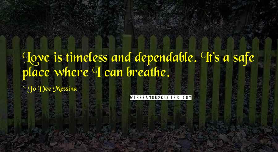 Jo Dee Messina Quotes: Love is timeless and dependable. It's a safe place where I can breathe.