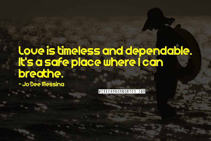 Jo Dee Messina Quotes: Love is timeless and dependable. It's a safe place where I can breathe.