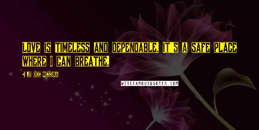 Jo Dee Messina Quotes: Love is timeless and dependable. It's a safe place where I can breathe.