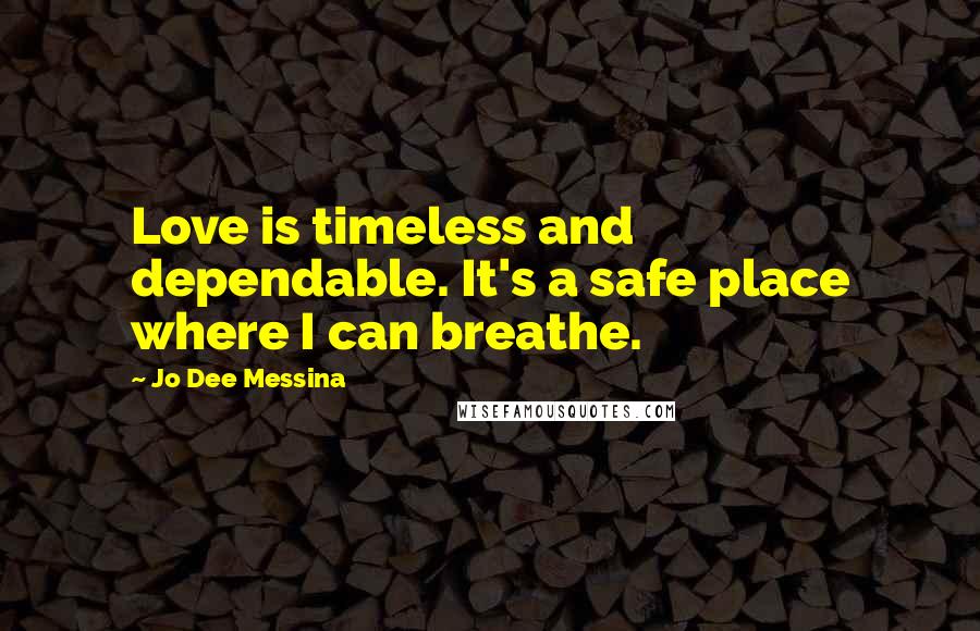 Jo Dee Messina Quotes: Love is timeless and dependable. It's a safe place where I can breathe.